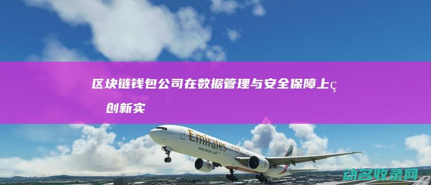 区块链钱包公司在数据管理与安全保障上的创新实践 (区块链钱包公钥和私钥的解释)