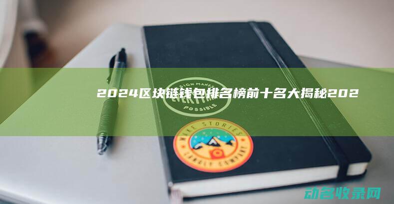 2024区块链钱包排名榜前十名大揭秘 (2024区块链最新消息)